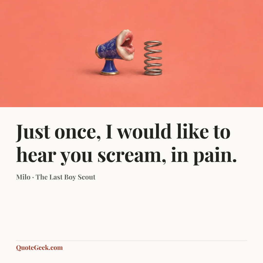 “Just once, I would like to hear you scream, in pain.” — Milo · The Last Boy Scout. Illustrated QuoteGeek card.