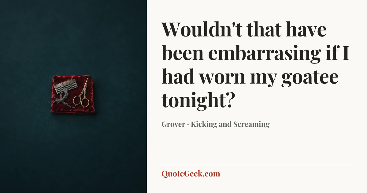 “Wouldn't that have been embarrasing if I had worn my goatee tonight?” — Grover · Kicking and Screaming. Illustrated QuoteGeek card.