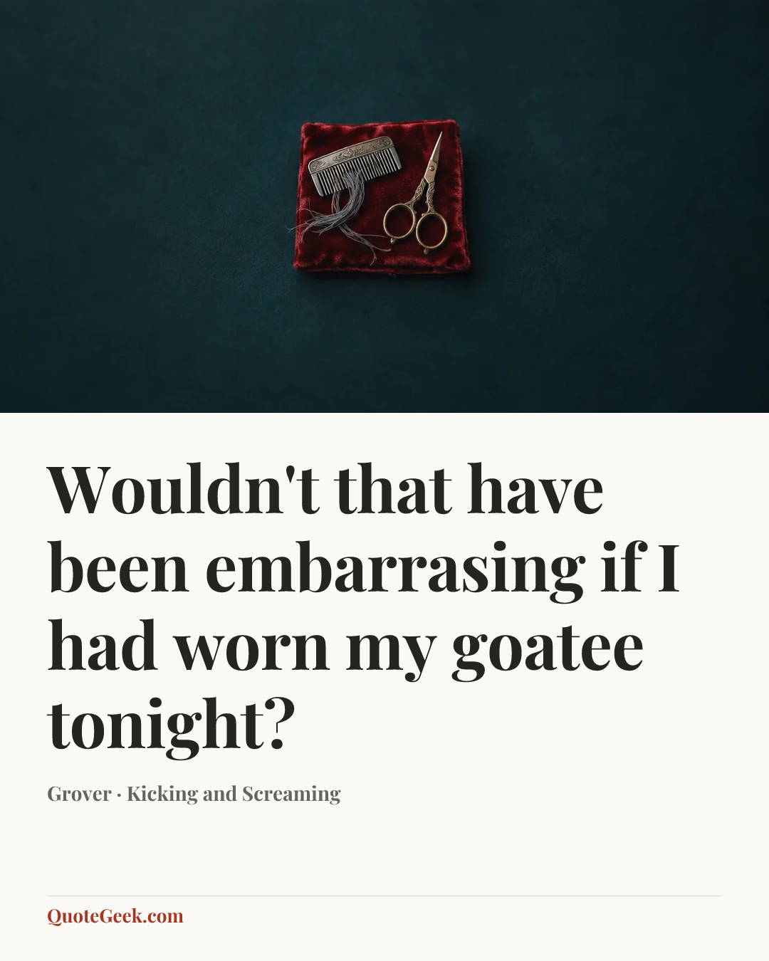 “Wouldn't that have been embarrasing if I had worn my goatee tonight?” — Grover · Kicking and Screaming. Illustrated QuoteGeek card.