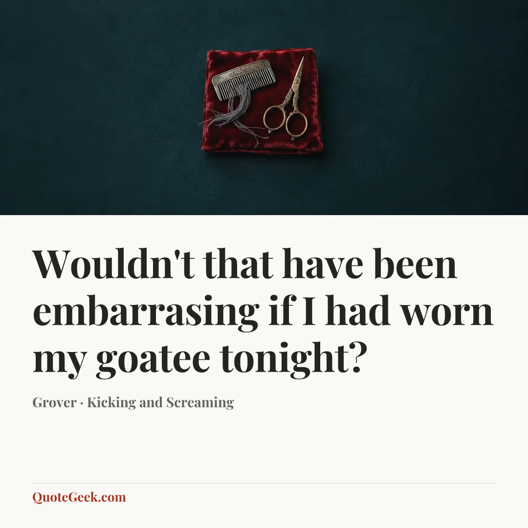 “Wouldn't that have been embarrasing if I had worn my goatee tonight?” — Grover · Kicking and Screaming. Illustrated QuoteGeek card.