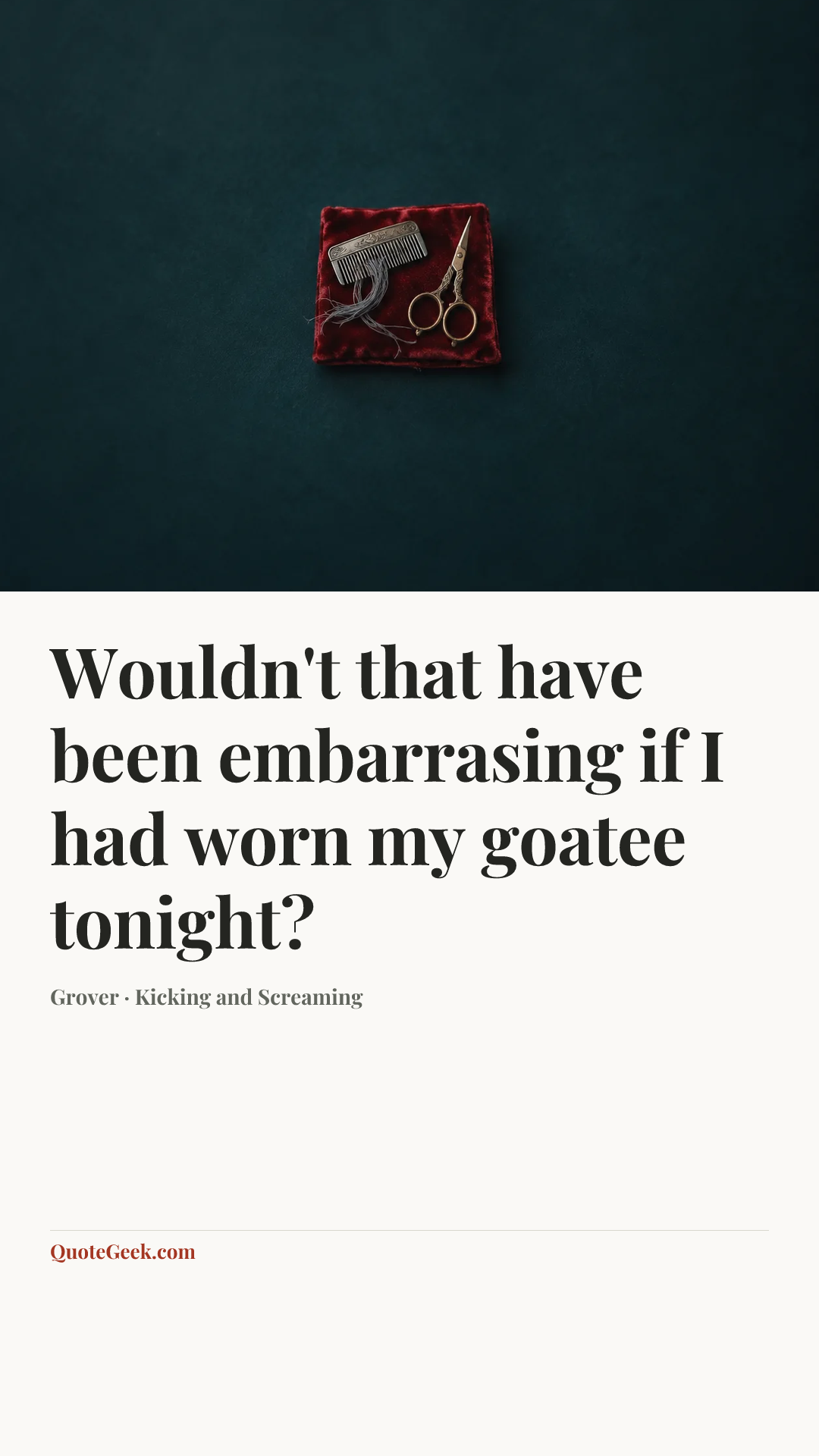 “Wouldn't that have been embarrasing if I had worn my goatee tonight?” — Grover · Kicking and Screaming. Illustrated QuoteGeek card.