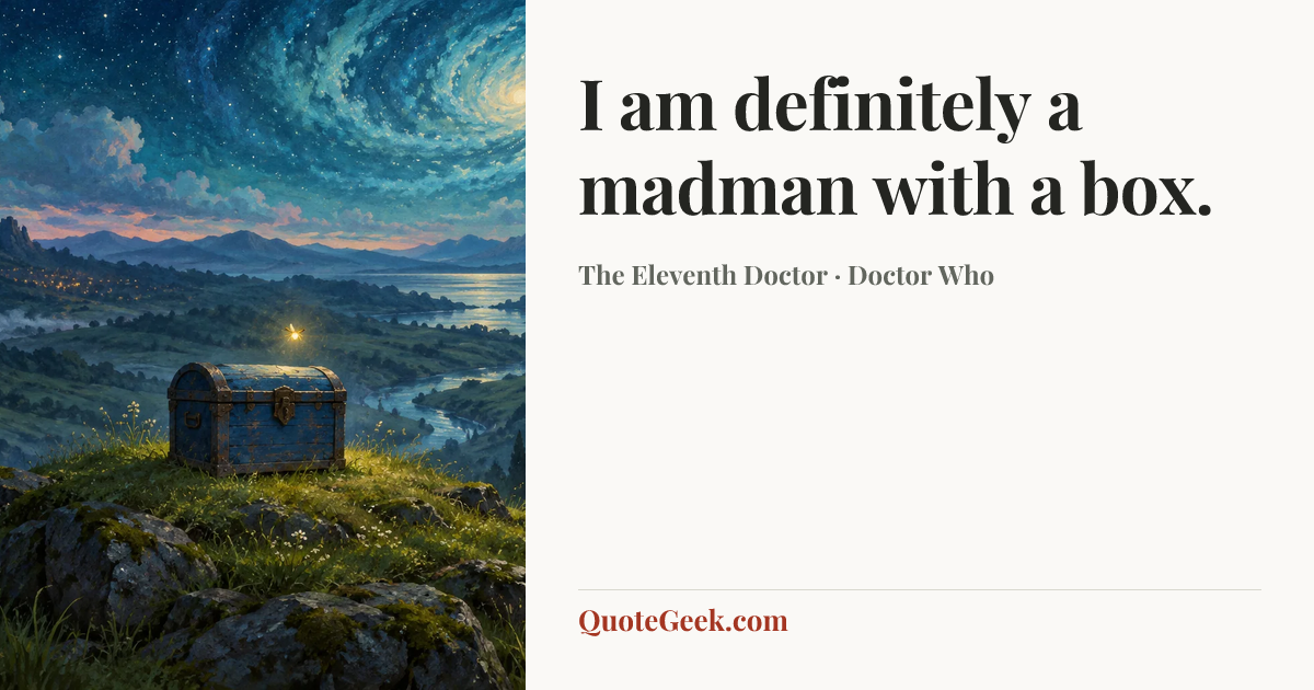 “I am definitely a madman with a box.” — The Eleventh Doctor · Doctor Who. Illustrated QuoteGeek card.