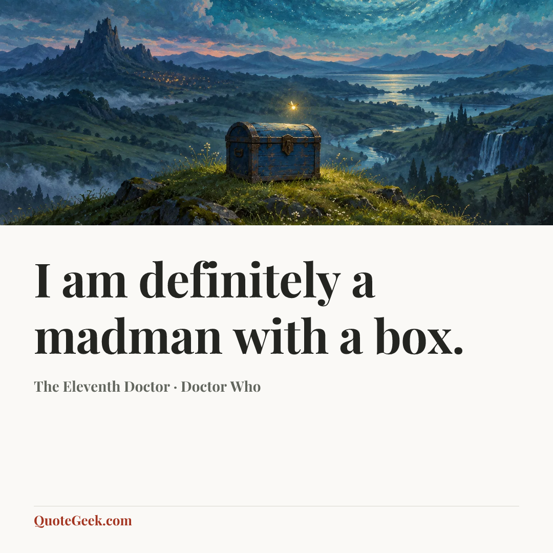 “I am definitely a madman with a box.” — The Eleventh Doctor · Doctor Who. Illustrated QuoteGeek card.