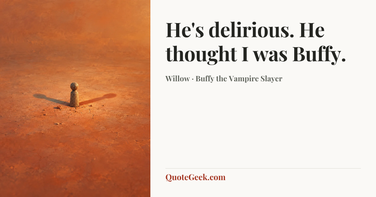 “He's delirious. He thought I was Buffy.” — Willow · Buffy the Vampire Slayer. Illustrated QuoteGeek card.