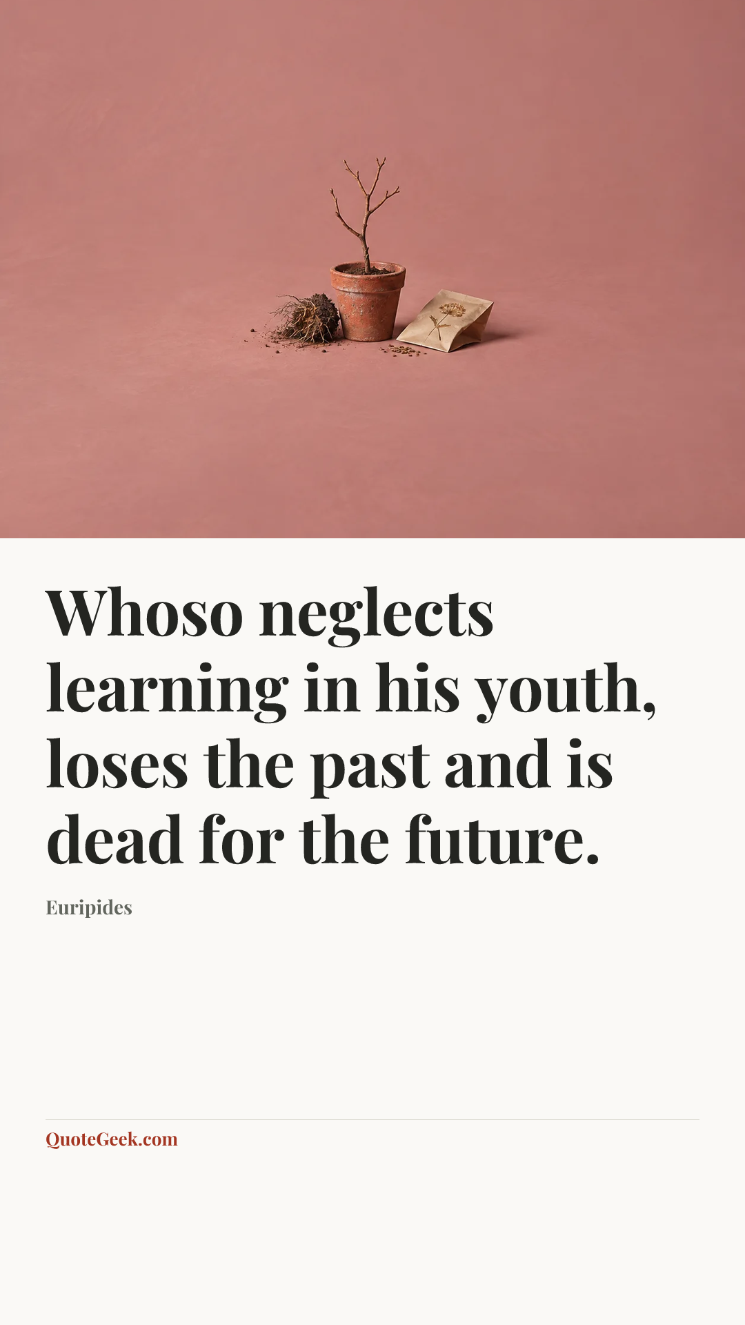 “Whoso neglects learning in his youth, loses the past and is dead for the future.” — Euripides. Illustrated QuoteGeek card.