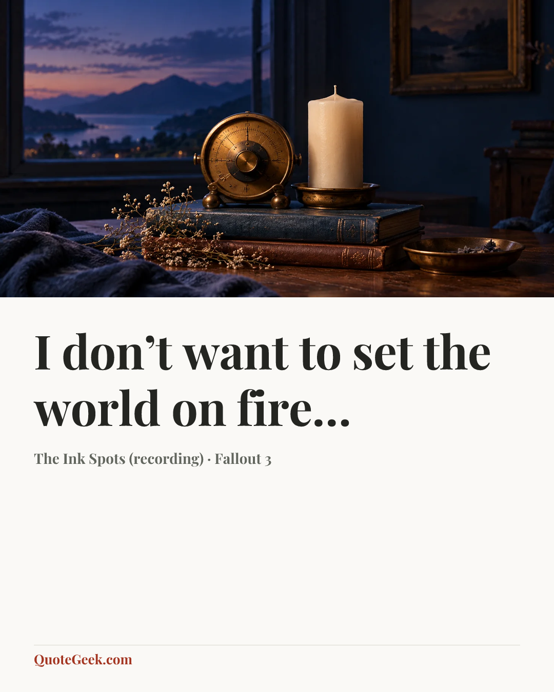 “I don’t want to set the world on fire…” — The Ink Spots (recording) · Fallout 3. Illustrated QuoteGeek card.