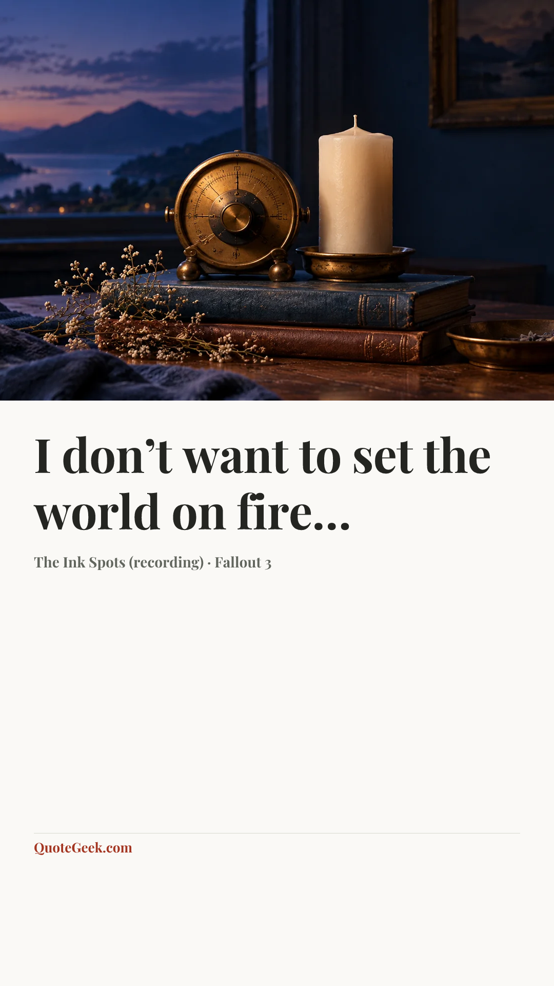 “I don’t want to set the world on fire…” — The Ink Spots (recording) · Fallout 3. Illustrated QuoteGeek card.