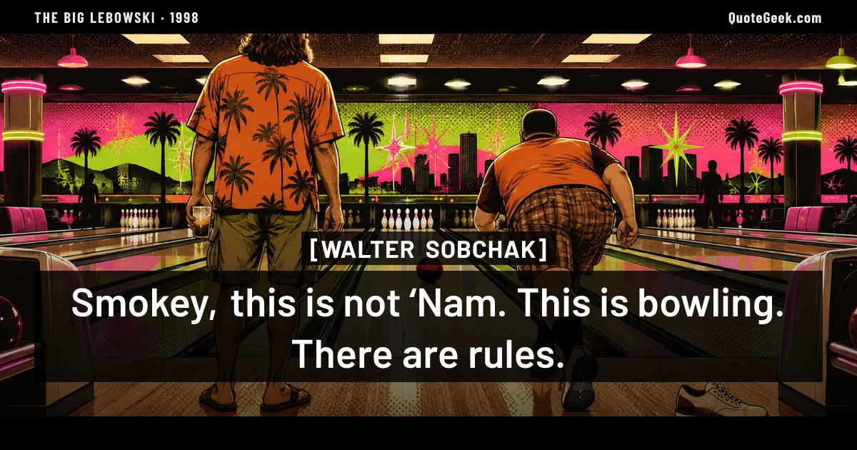 “Smokey, this is not ‘Nam. This is bowling. There are rules.” — Walter Sobchak · The Big Lebowski. Illustrated QuoteGeek card.