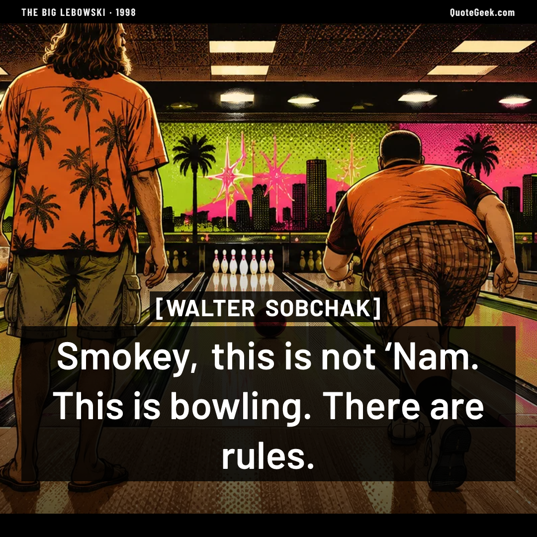 “Smokey, this is not ‘Nam. This is bowling. There are rules.” — Walter Sobchak · The Big Lebowski. Illustrated QuoteGeek card.