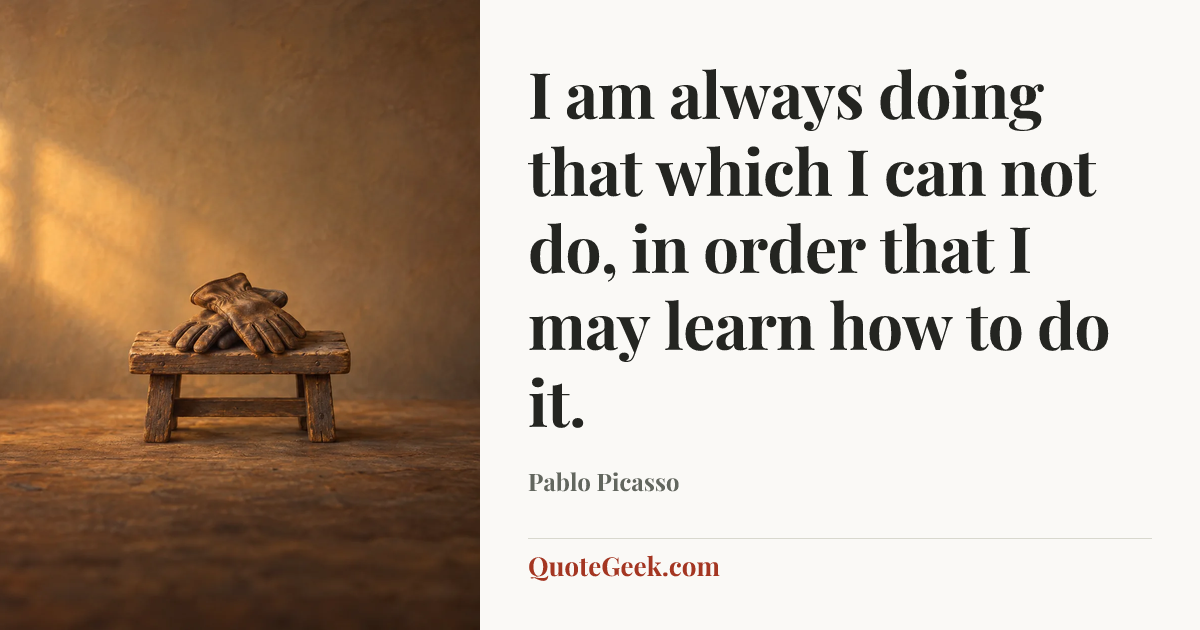 “I am always doing that which I can not do, in order that I may learn how to do it.” — Pablo Picasso. Illustrated QuoteGeek card.