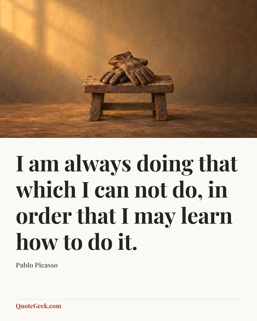 “I am always doing that which I can not do, in order that I may learn how to do it.” — Pablo Picasso. Illustrated QuoteGeek card.