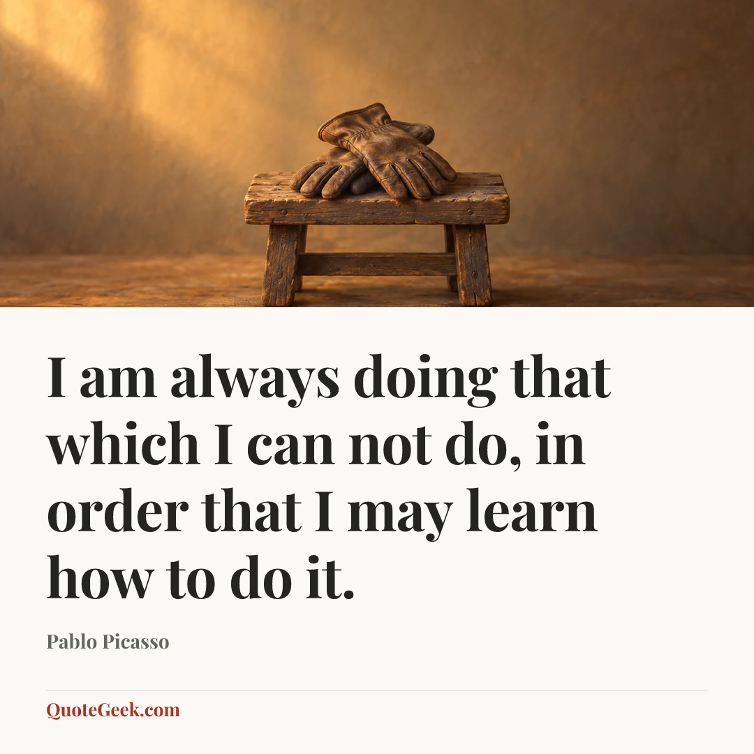 “I am always doing that which I can not do, in order that I may learn how to do it.” — Pablo Picasso. Illustrated QuoteGeek card.