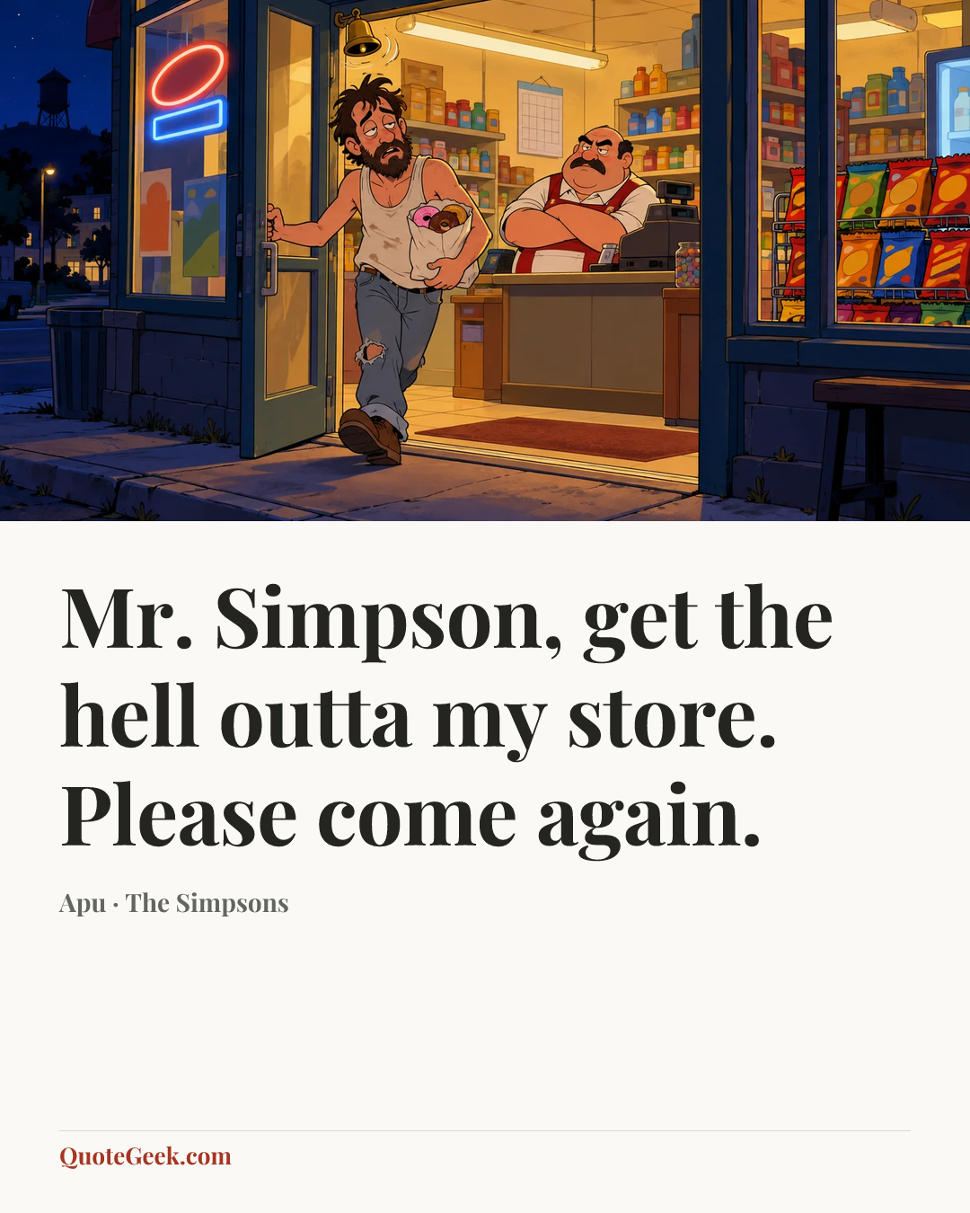 “Mr. Simpson, get the hell outta my store. Please come again.” — Apu · The Simpsons. Illustrated QuoteGeek card.