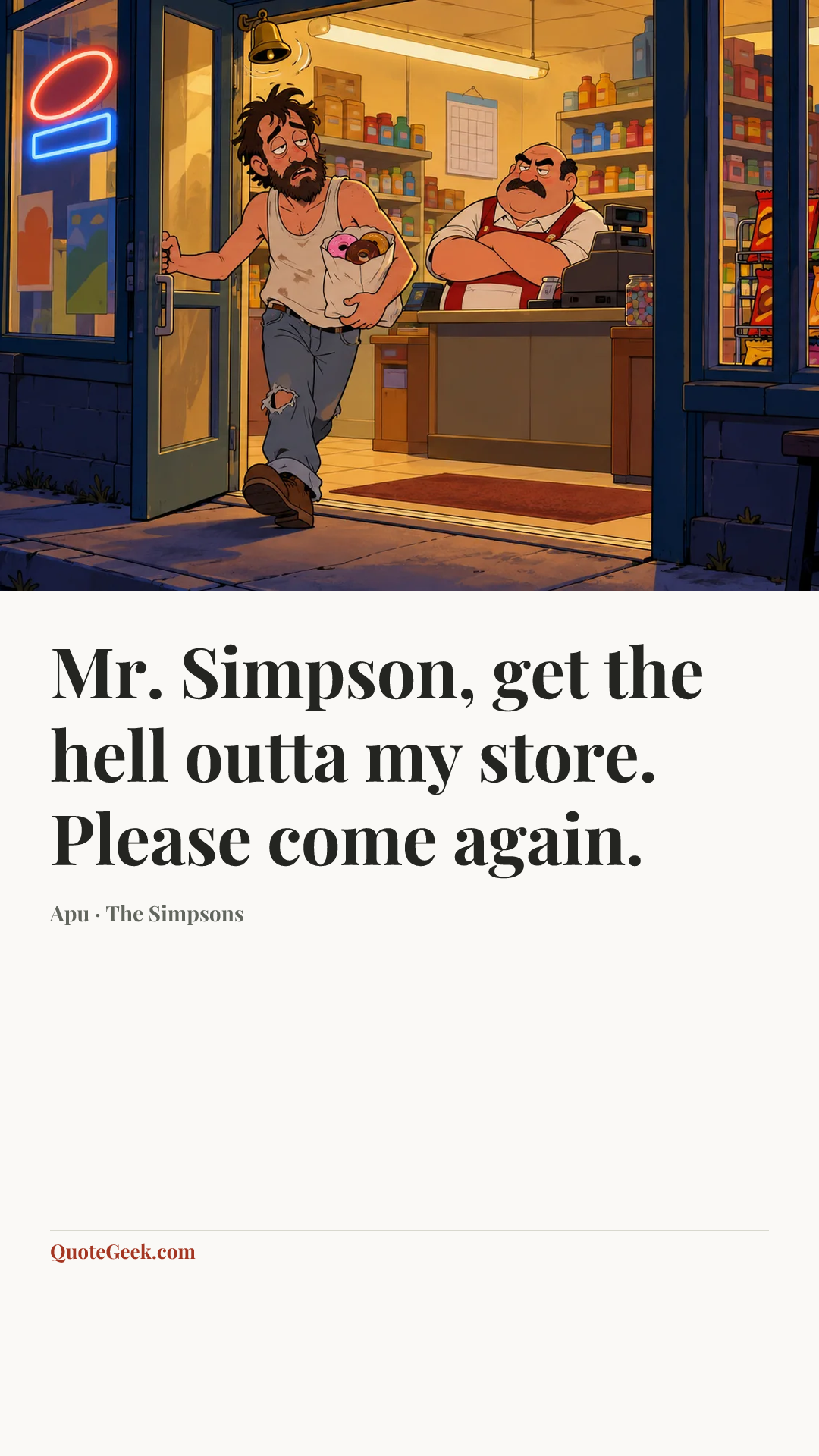 “Mr. Simpson, get the hell outta my store. Please come again.” — Apu · The Simpsons. Illustrated QuoteGeek card.