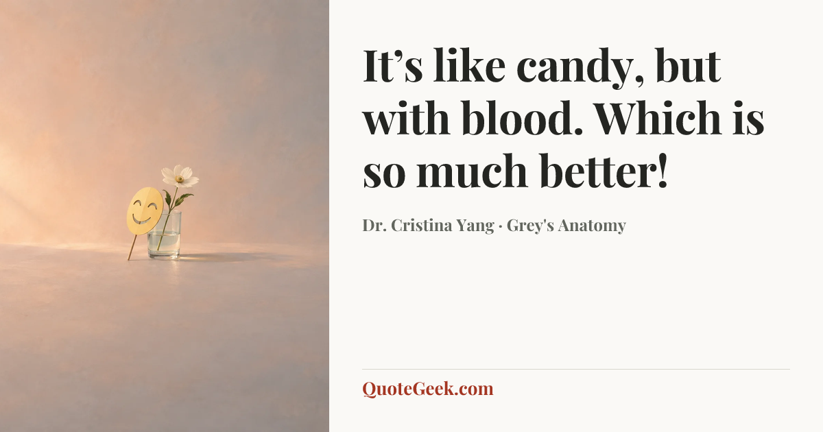 “It’s like candy, but with blood. Which is so much better!” — Dr. Cristina Yang · Grey's Anatomy. Illustrated QuoteGeek card.