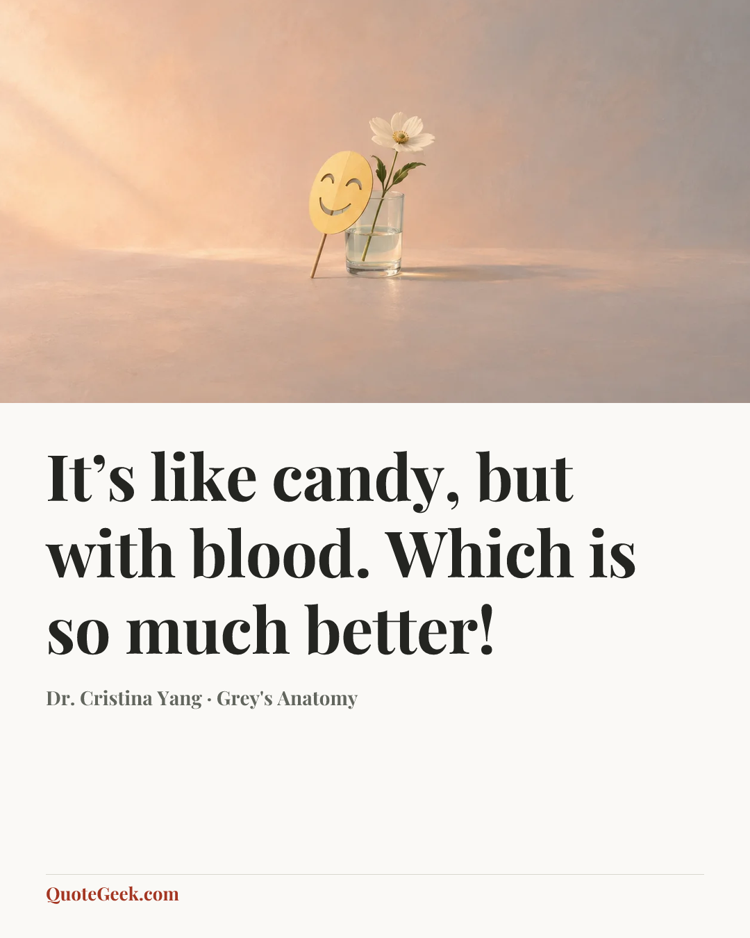“It’s like candy, but with blood. Which is so much better!” — Dr. Cristina Yang · Grey's Anatomy. Illustrated QuoteGeek card.