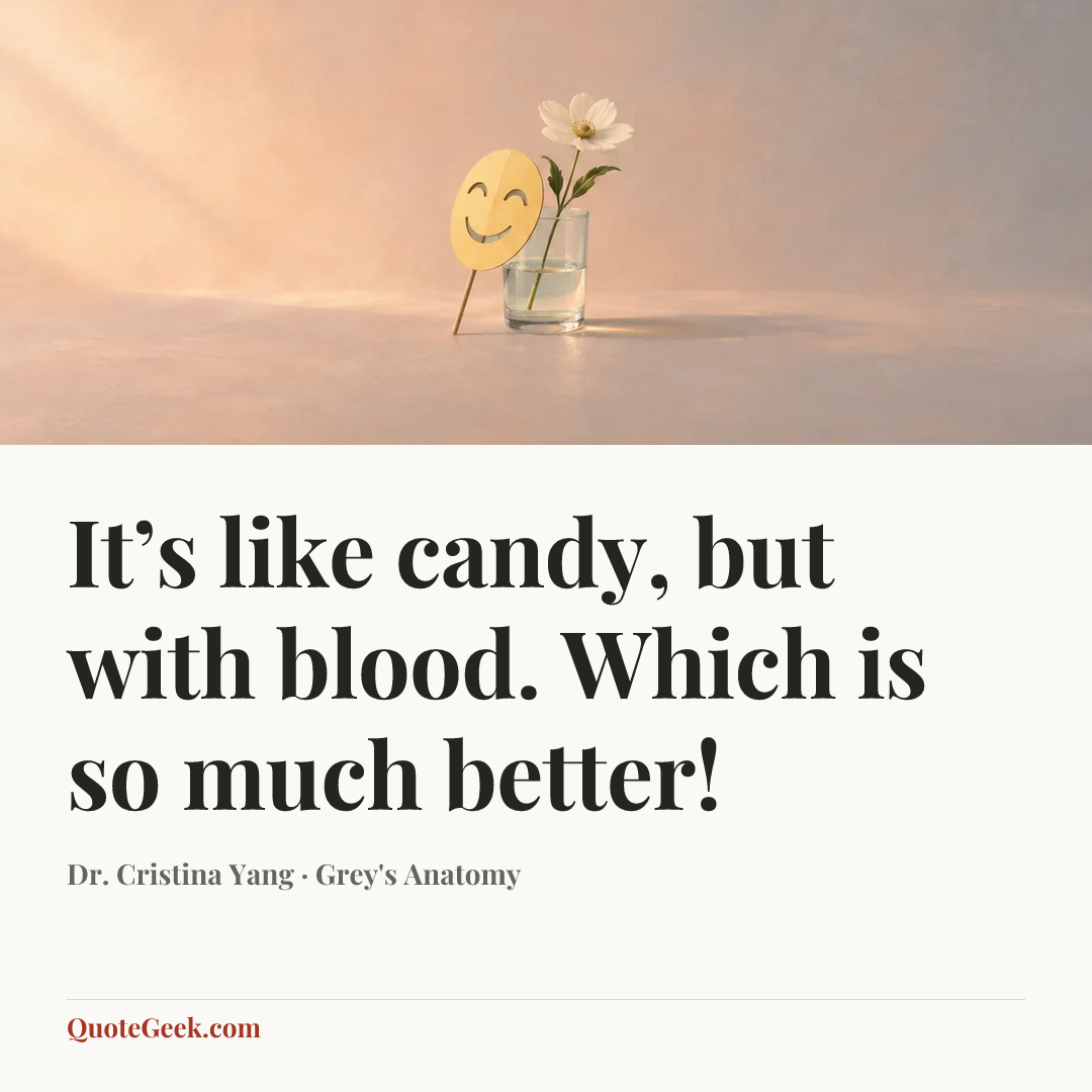 “It’s like candy, but with blood. Which is so much better!” — Dr. Cristina Yang · Grey's Anatomy. Illustrated QuoteGeek card.