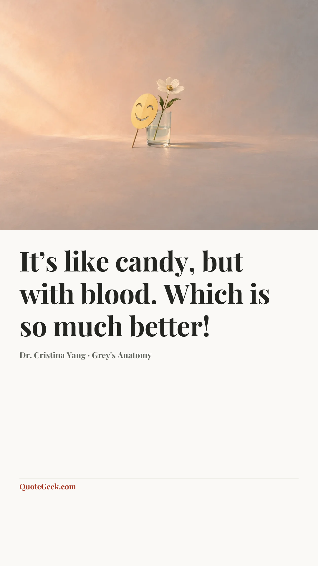“It’s like candy, but with blood. Which is so much better!” — Dr. Cristina Yang · Grey's Anatomy. Illustrated QuoteGeek card.