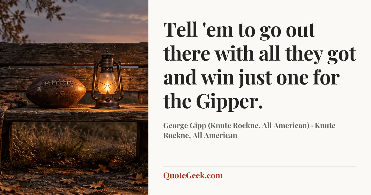 “Tell 'em to go out there with all they got and win just one for the Gipper.” — George Gipp (Knute Rockne, All American) · Knute Rockne, All American. Illustrated QuoteGeek card.