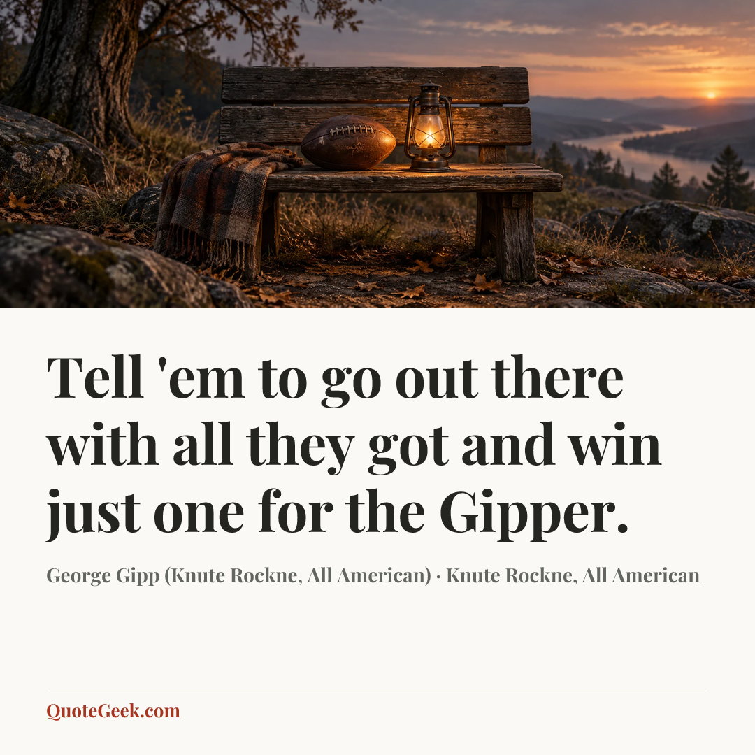 “Tell 'em to go out there with all they got and win just one for the Gipper.” — George Gipp (Knute Rockne, All American) · Knute Rockne, All American. Illustrated QuoteGeek card.