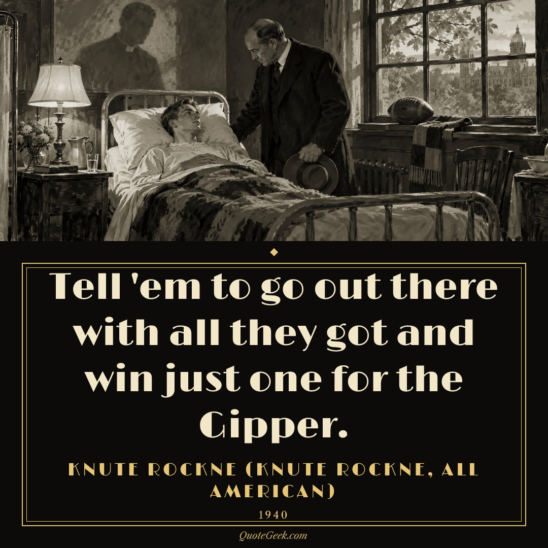 “Tell 'em to go out there with all they got and win just one for the Gipper.” — Knute Rockne (Knute Rockne, All American). Illustrated QuoteGeek card.