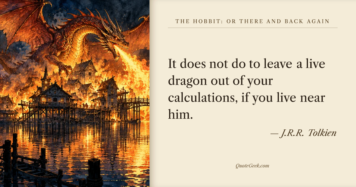 “It does not do to leave a live dragon out of your calculations, if you live near him.” — J.R.R. Tolkien · The Hobbit: or There and Back Again. Illustrated QuoteGeek card.