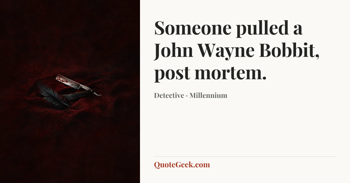 “Someone pulled a John Wayne Bobbit, post mortem.” — Detective · Millennium. Illustrated QuoteGeek card.
