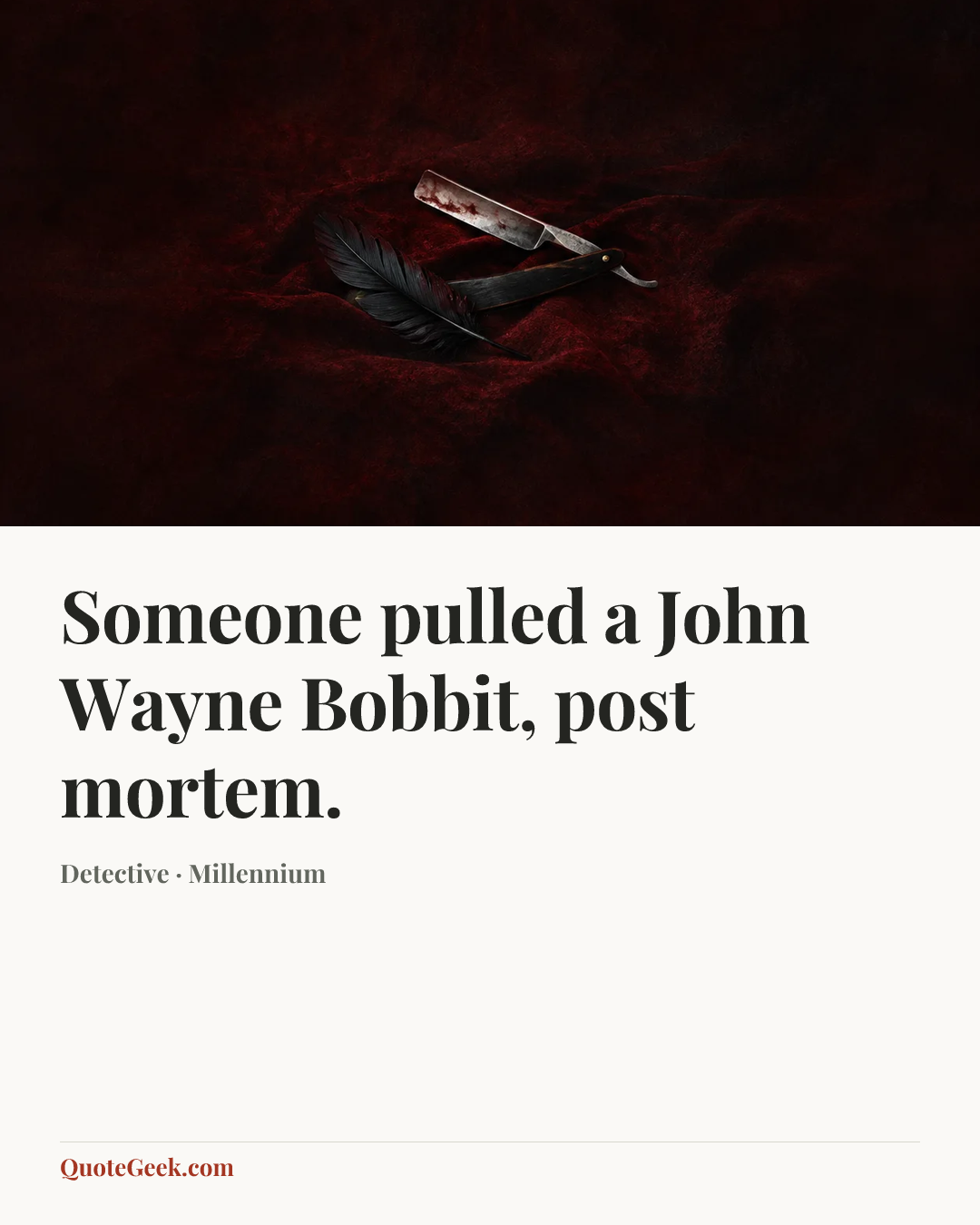 “Someone pulled a John Wayne Bobbit, post mortem.” — Detective · Millennium. Illustrated QuoteGeek card.