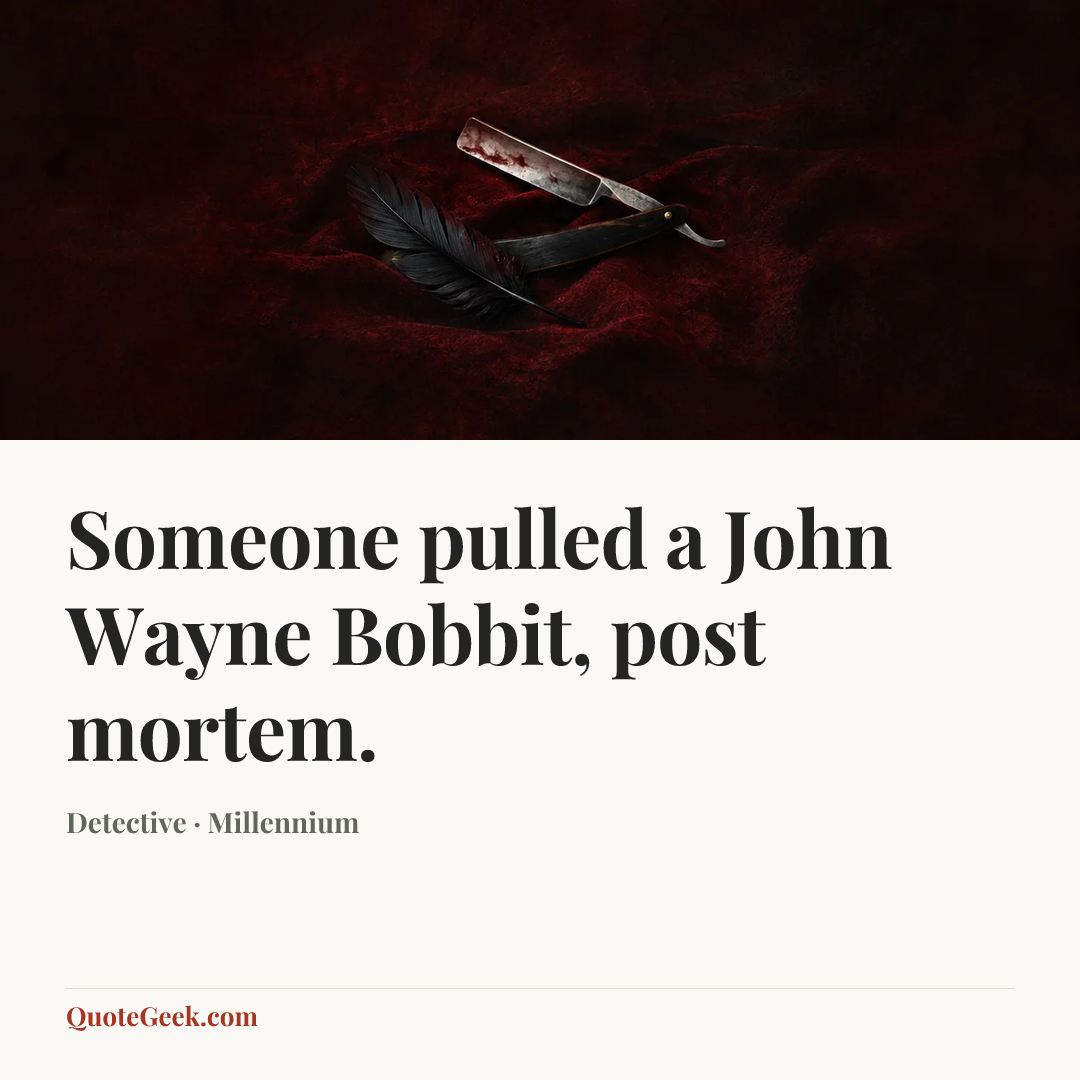 “Someone pulled a John Wayne Bobbit, post mortem.” — Detective · Millennium. Illustrated QuoteGeek card.
