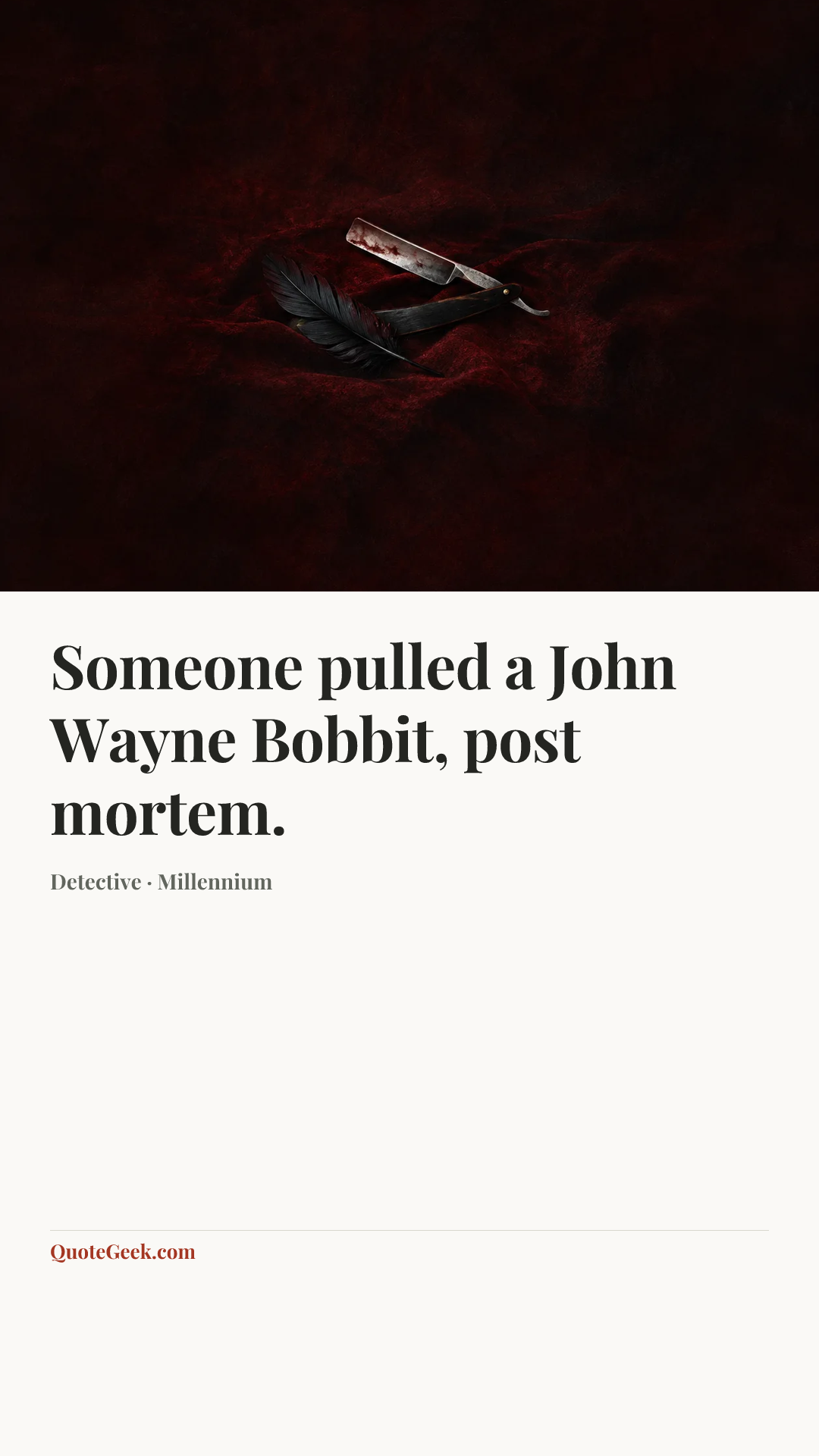 “Someone pulled a John Wayne Bobbit, post mortem.” — Detective · Millennium. Illustrated QuoteGeek card.