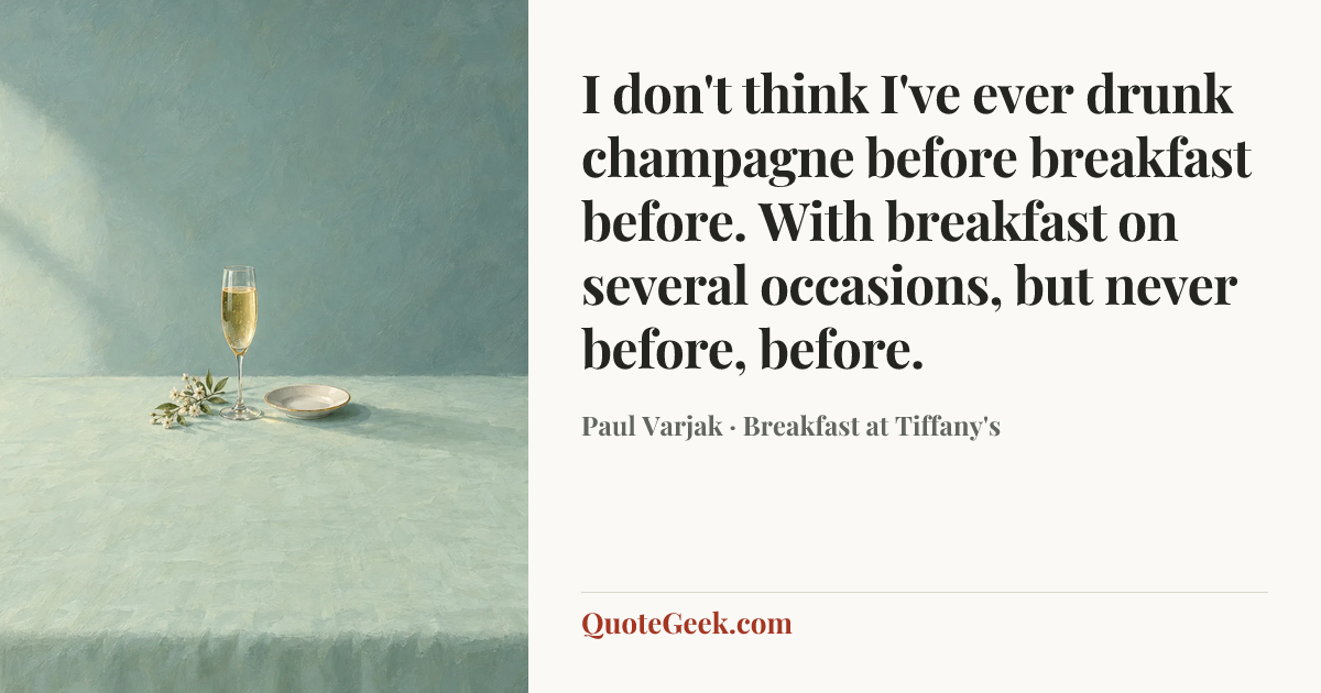 “I don't think I've ever drunk champagne before breakfast before. With breakfast on several occasions, but never before, before.” — Paul Varjak · Breakfast at Tiffany's. Illustrated QuoteGeek card.