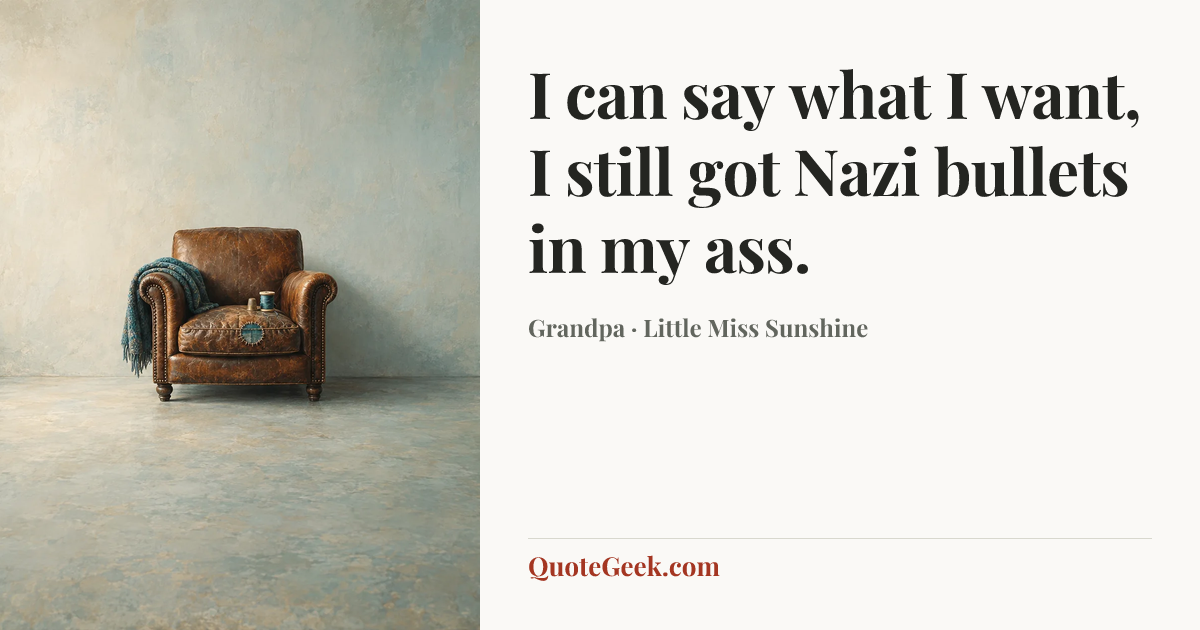 “I can say what I want, I still got Nazi bullets in my ass.” — Grandpa · Little Miss Sunshine. Illustrated QuoteGeek card.