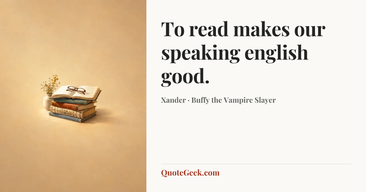 “To read makes our speaking english good.” — Xander · Buffy the Vampire Slayer. Illustrated QuoteGeek card.