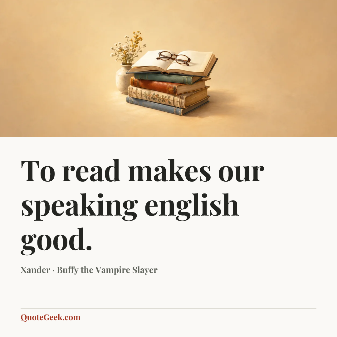 “To read makes our speaking english good.” — Xander · Buffy the Vampire Slayer. Illustrated QuoteGeek card.