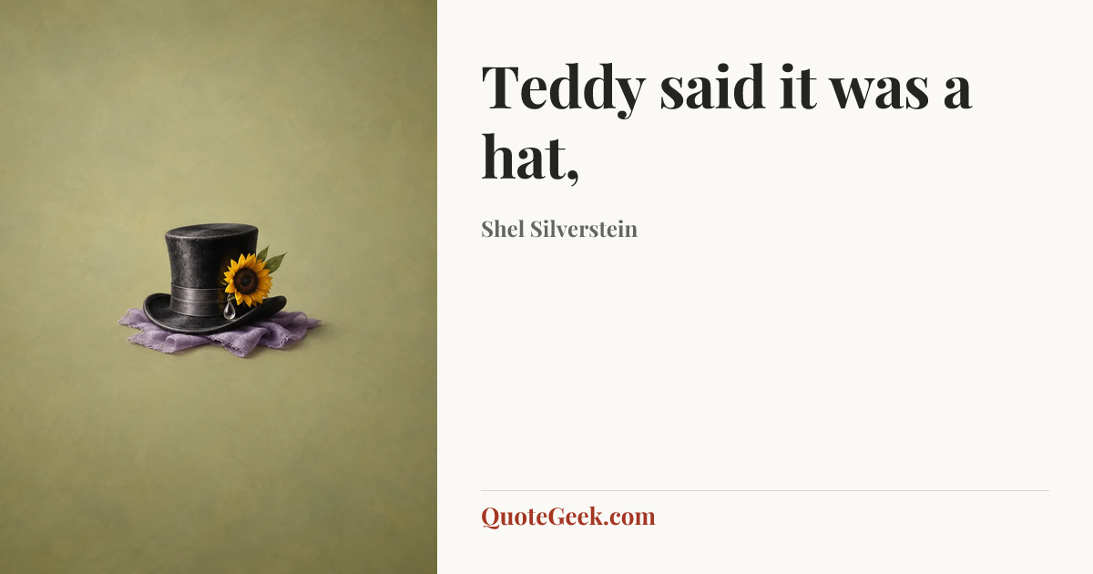 “Teddy said it was a hat,” — Shel Silverstein. Illustrated QuoteGeek card.
