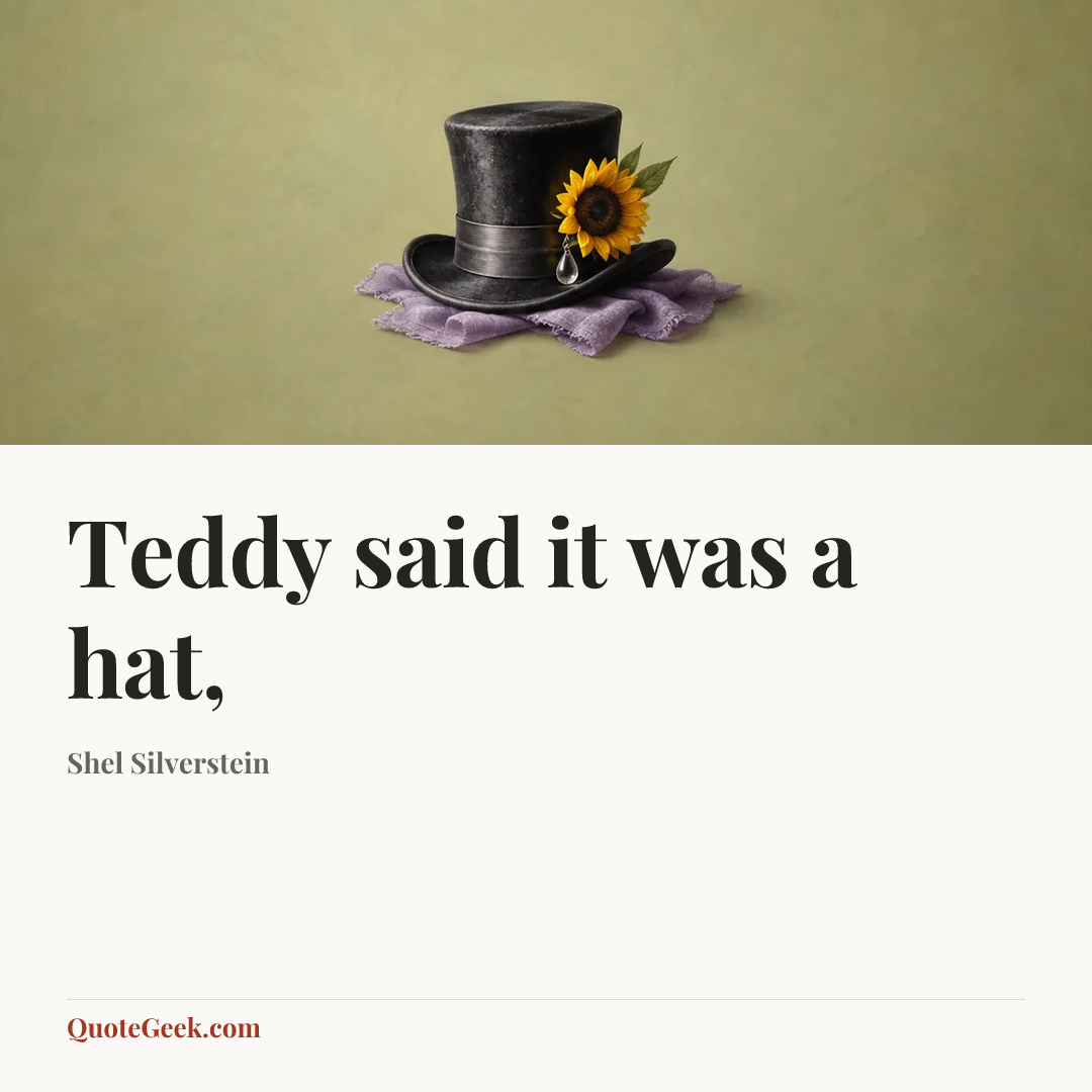 “Teddy said it was a hat,” — Shel Silverstein. Illustrated QuoteGeek card.