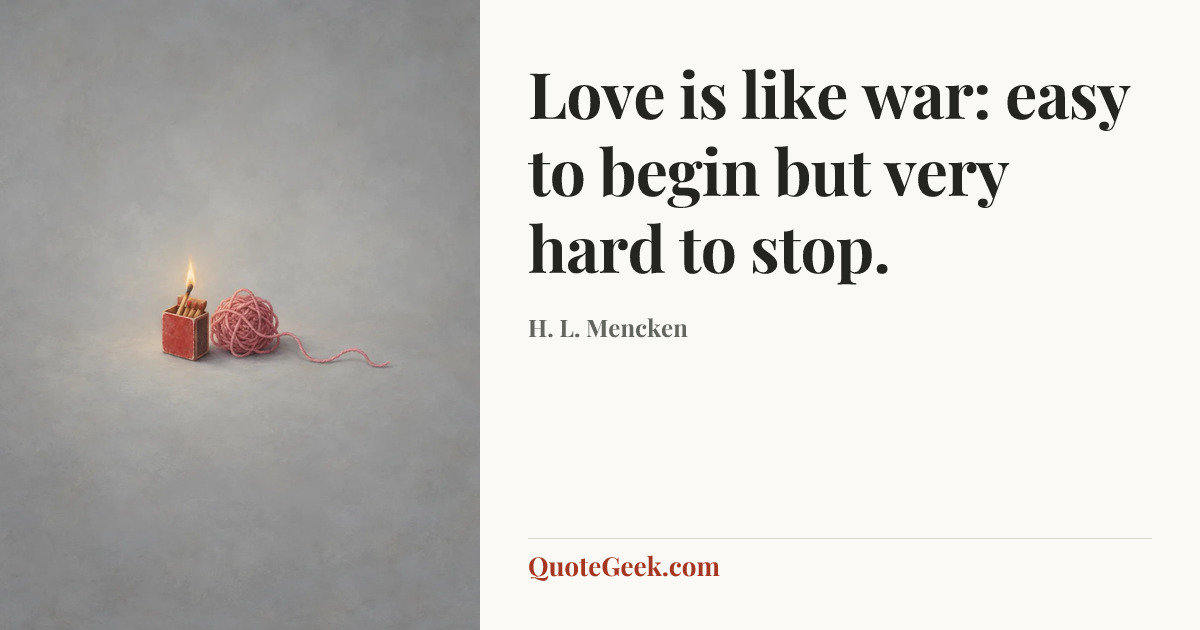 “Love is like war: easy to begin but very hard to stop.” — H. L. Mencken. Illustrated QuoteGeek card.