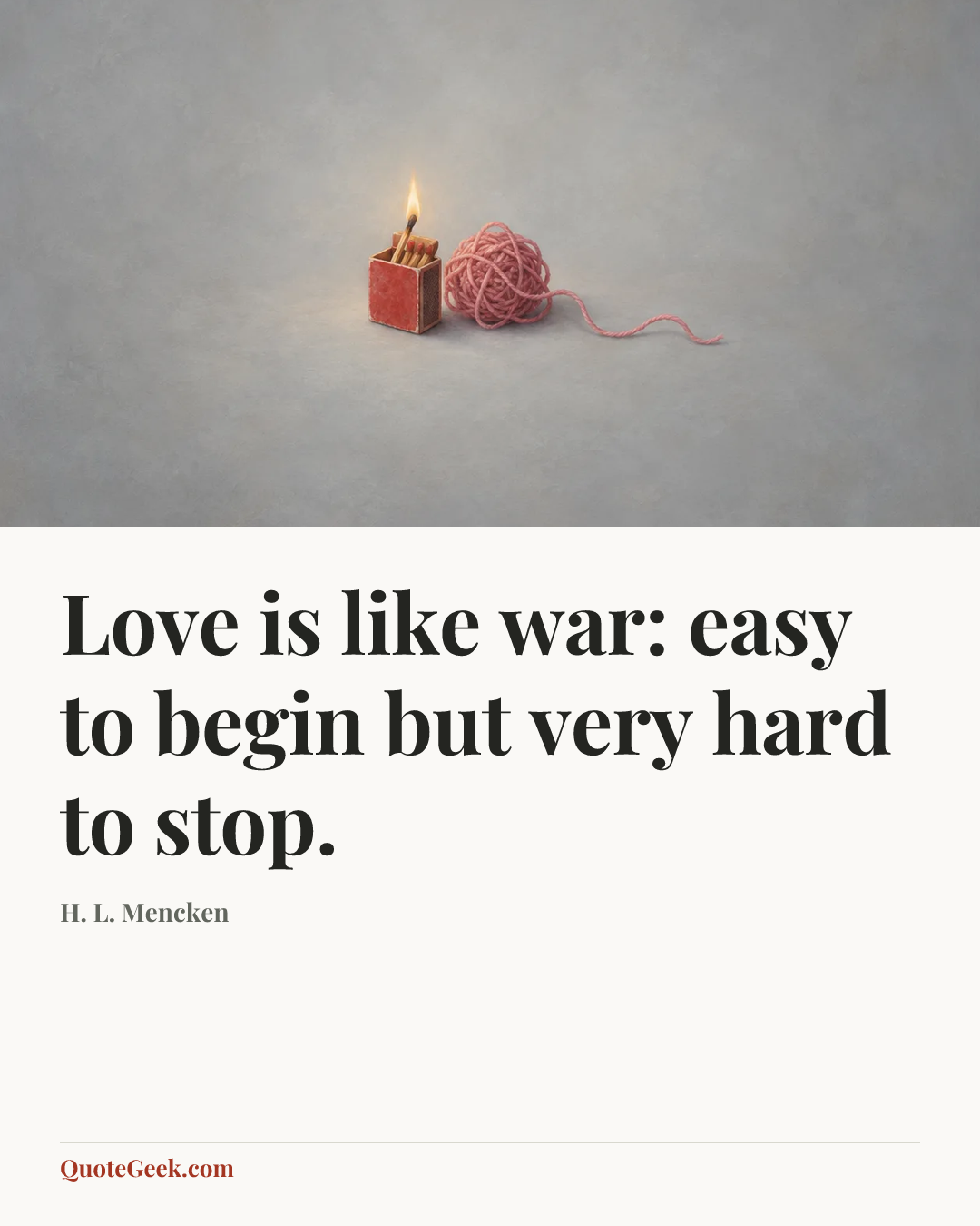 “Love is like war: easy to begin but very hard to stop.” — H. L. Mencken. Illustrated QuoteGeek card.