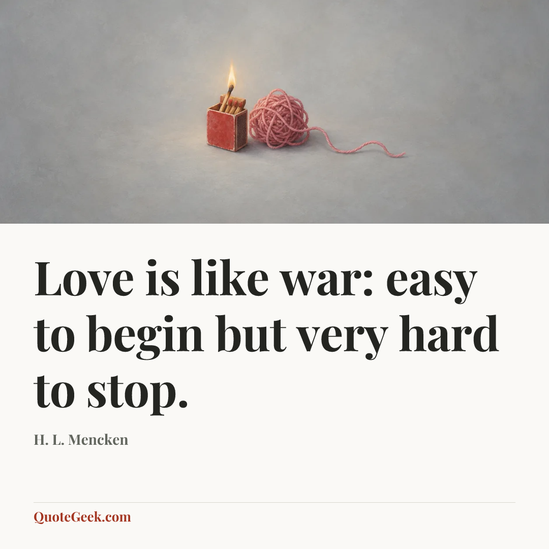 “Love is like war: easy to begin but very hard to stop.” — H. L. Mencken. Illustrated QuoteGeek card.