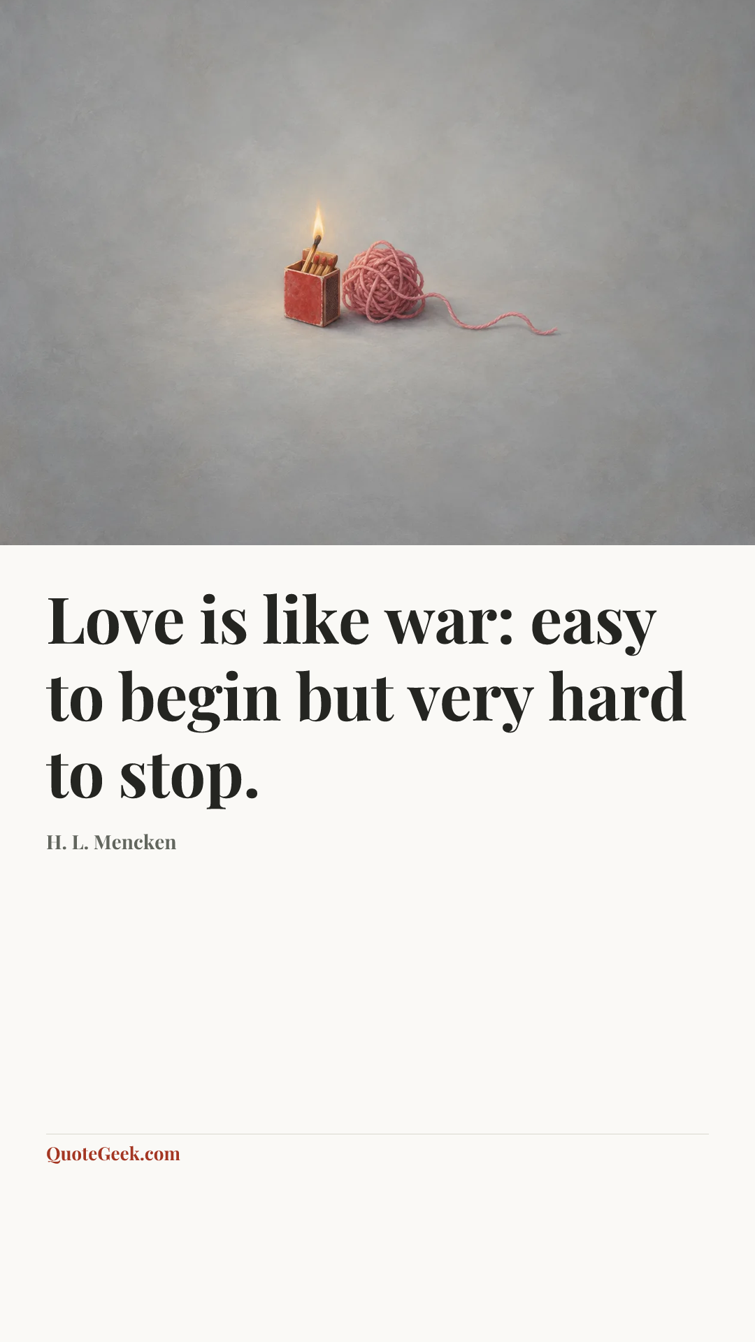 “Love is like war: easy to begin but very hard to stop.” — H. L. Mencken. Illustrated QuoteGeek card.