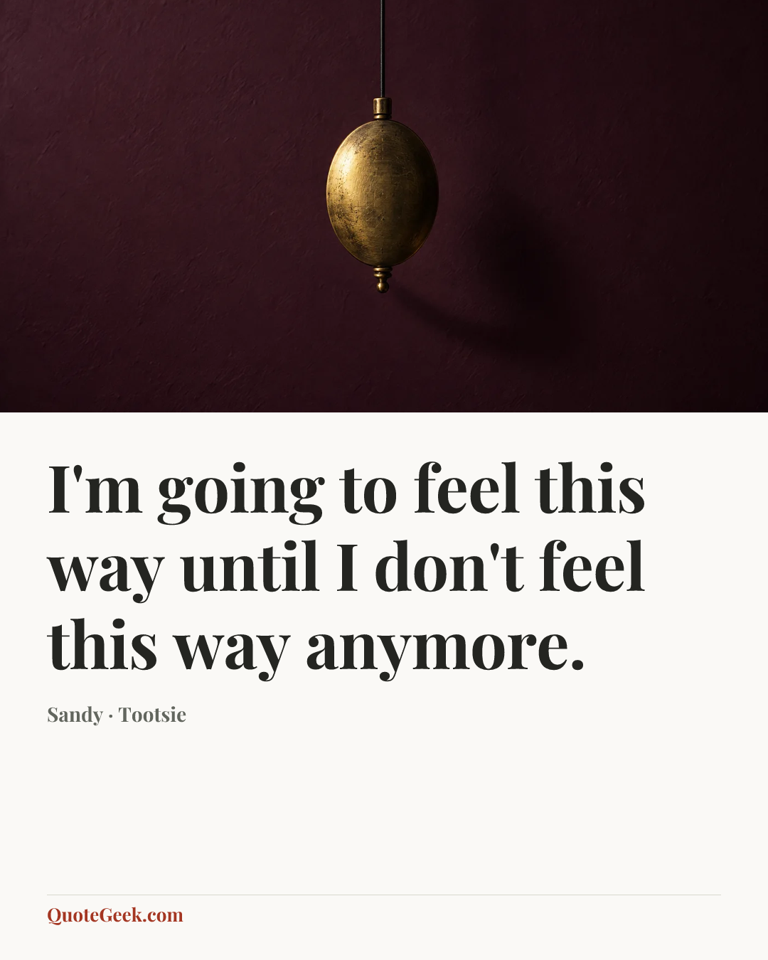 “I'm going to feel this way until I don't feel this way anymore.” — Sandy · Tootsie. Illustrated QuoteGeek card.