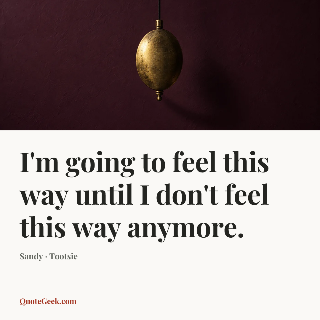 “I'm going to feel this way until I don't feel this way anymore.” — Sandy · Tootsie. Illustrated QuoteGeek card.