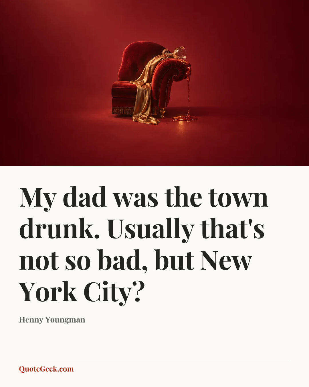 “My dad was the town drunk. Usually that's not so bad, but New York City?” — Henny Youngman. Illustrated QuoteGeek card.