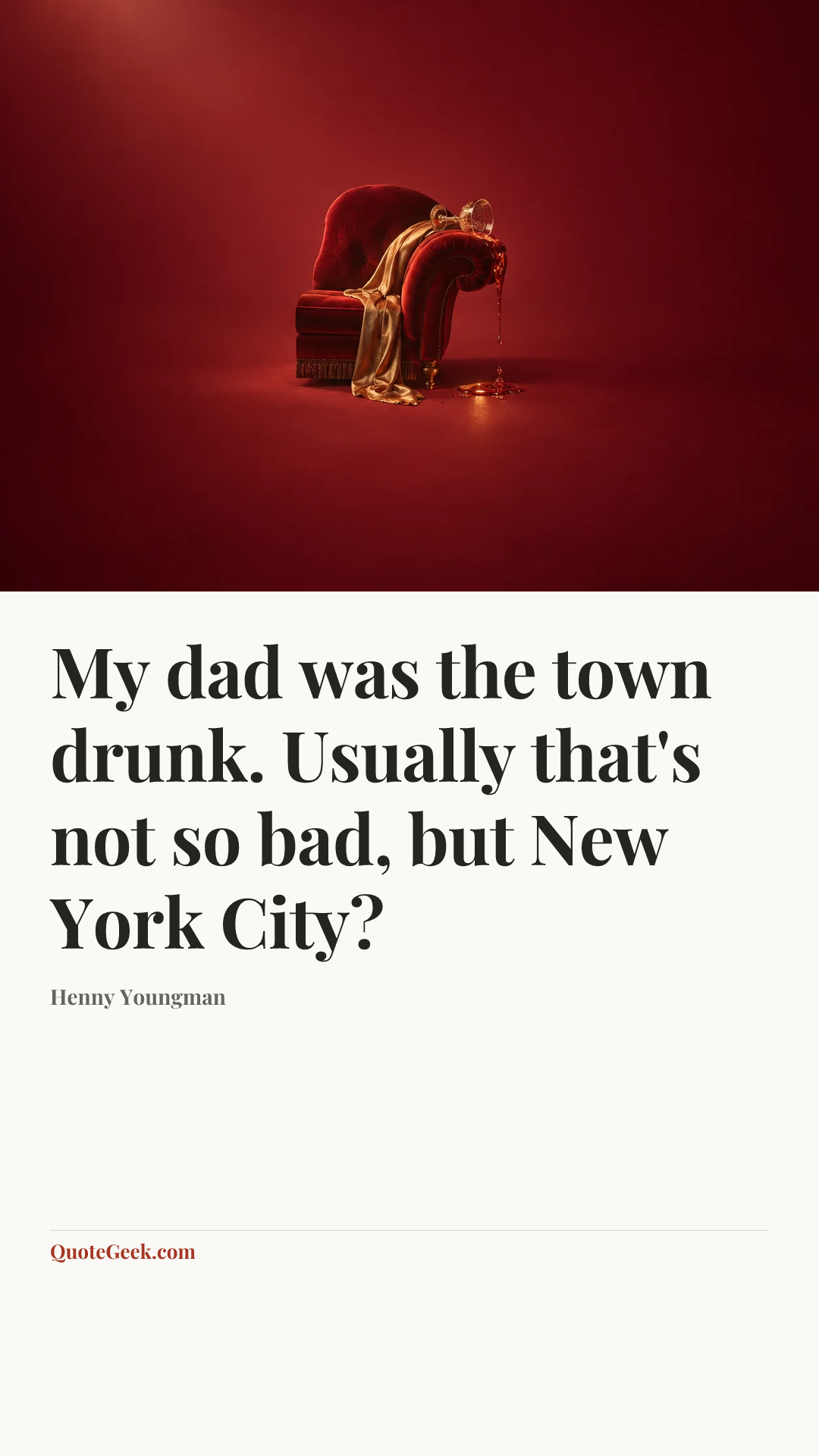 “My dad was the town drunk. Usually that's not so bad, but New York City?” — Henny Youngman. Illustrated QuoteGeek card.