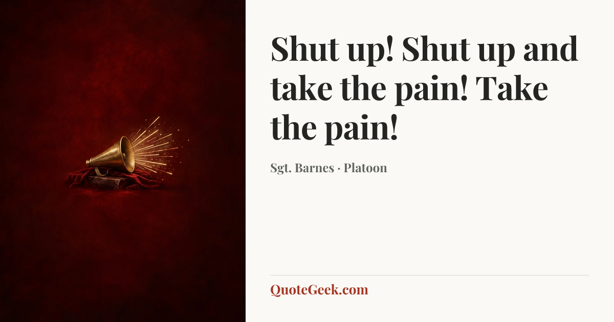 “Shut up! Shut up and take the pain! Take the pain!” — Sgt. Barnes · Platoon. Illustrated QuoteGeek card.