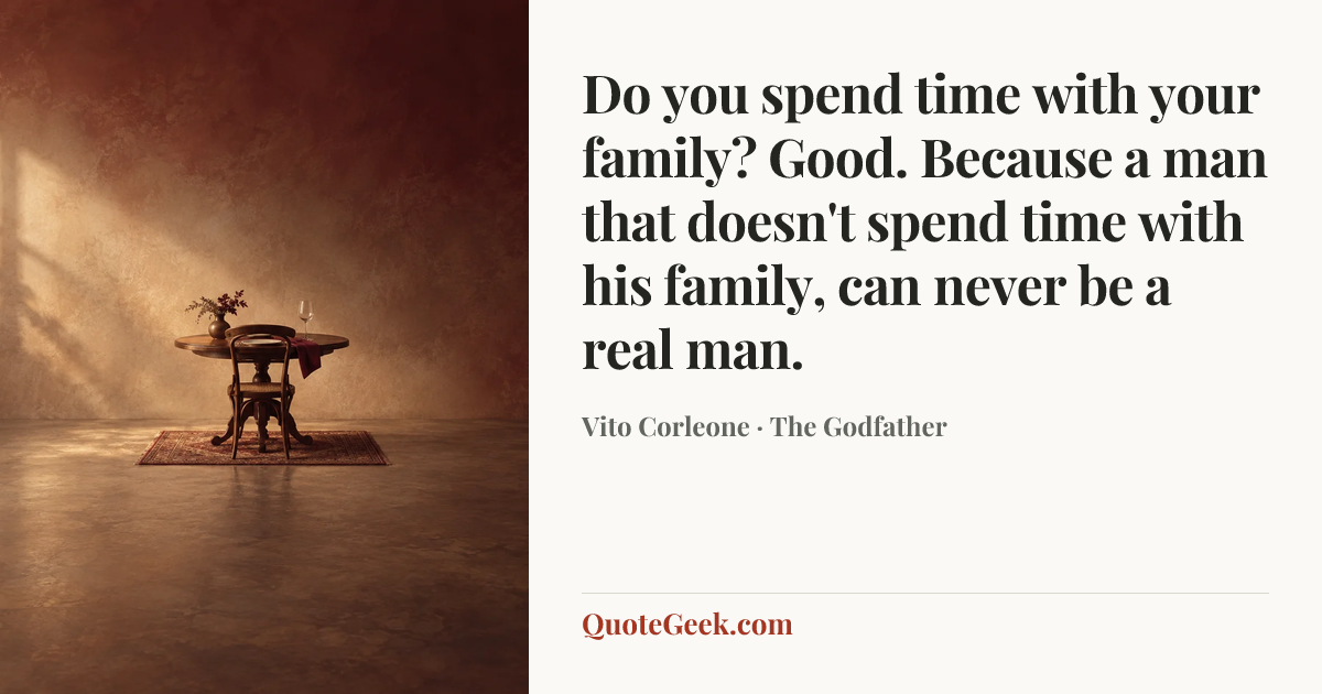 “Do you spend time with your family? Good. Because a man that doesn't spend time with his family, can never be a real man.” — Vito Corleone · The Godfather. Illustrated QuoteGeek card.