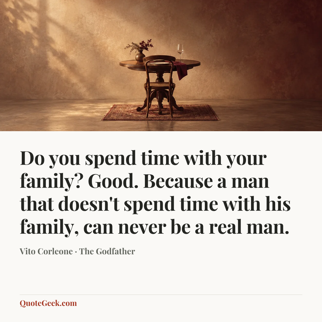 “Do you spend time with your family? Good. Because a man that doesn't spend time with his family, can never be a real man.” — Vito Corleone · The Godfather. Illustrated QuoteGeek card.