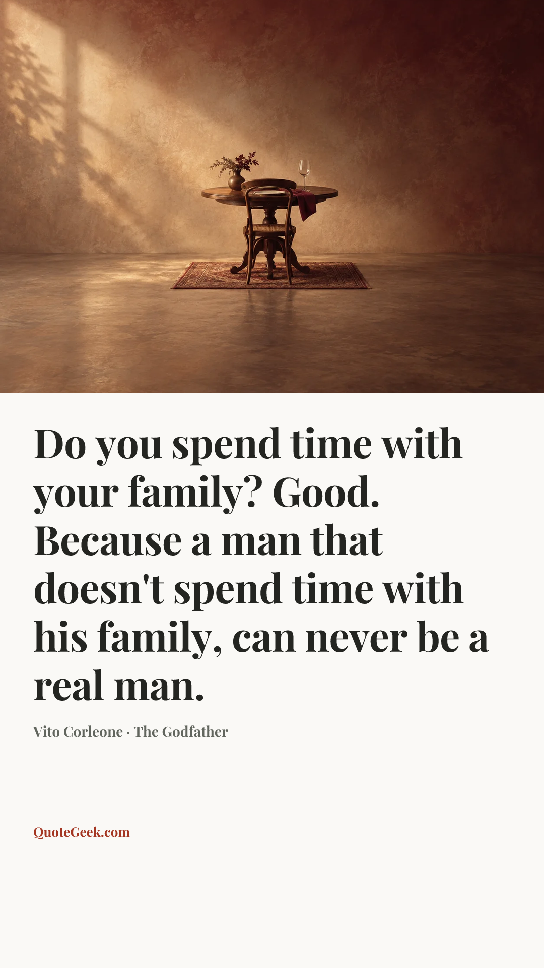 “Do you spend time with your family? Good. Because a man that doesn't spend time with his family, can never be a real man.” — Vito Corleone · The Godfather. Illustrated QuoteGeek card.