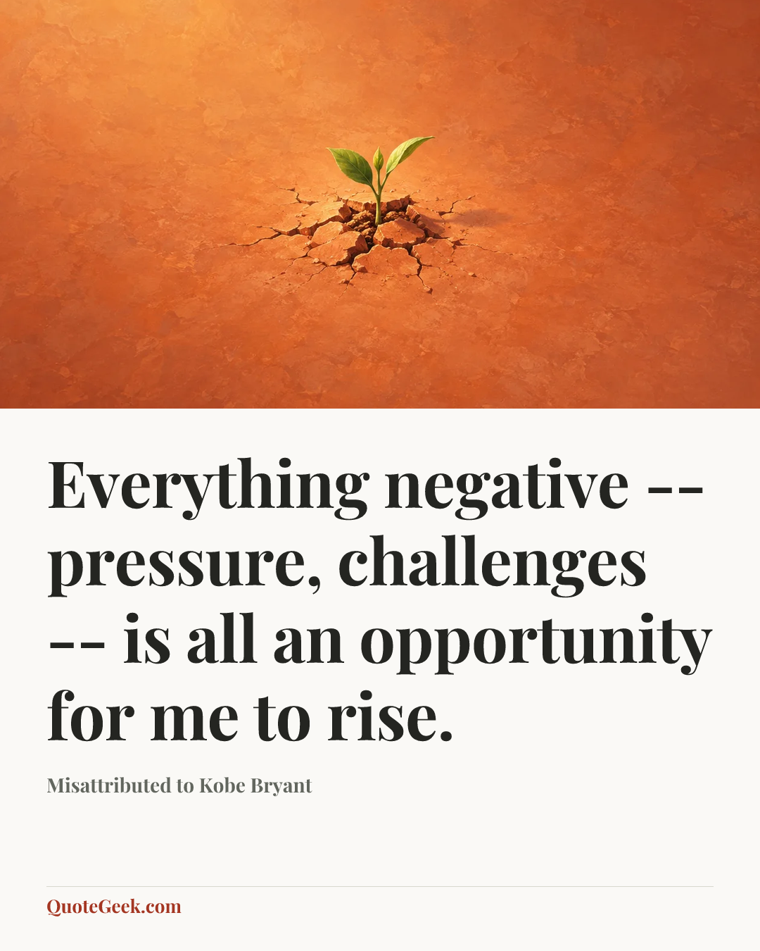 “Everything negative -- pressure, challenges -- is all an opportunity for me to rise.” — Misattributed to Kobe Bryant. Illustrated QuoteGeek card.