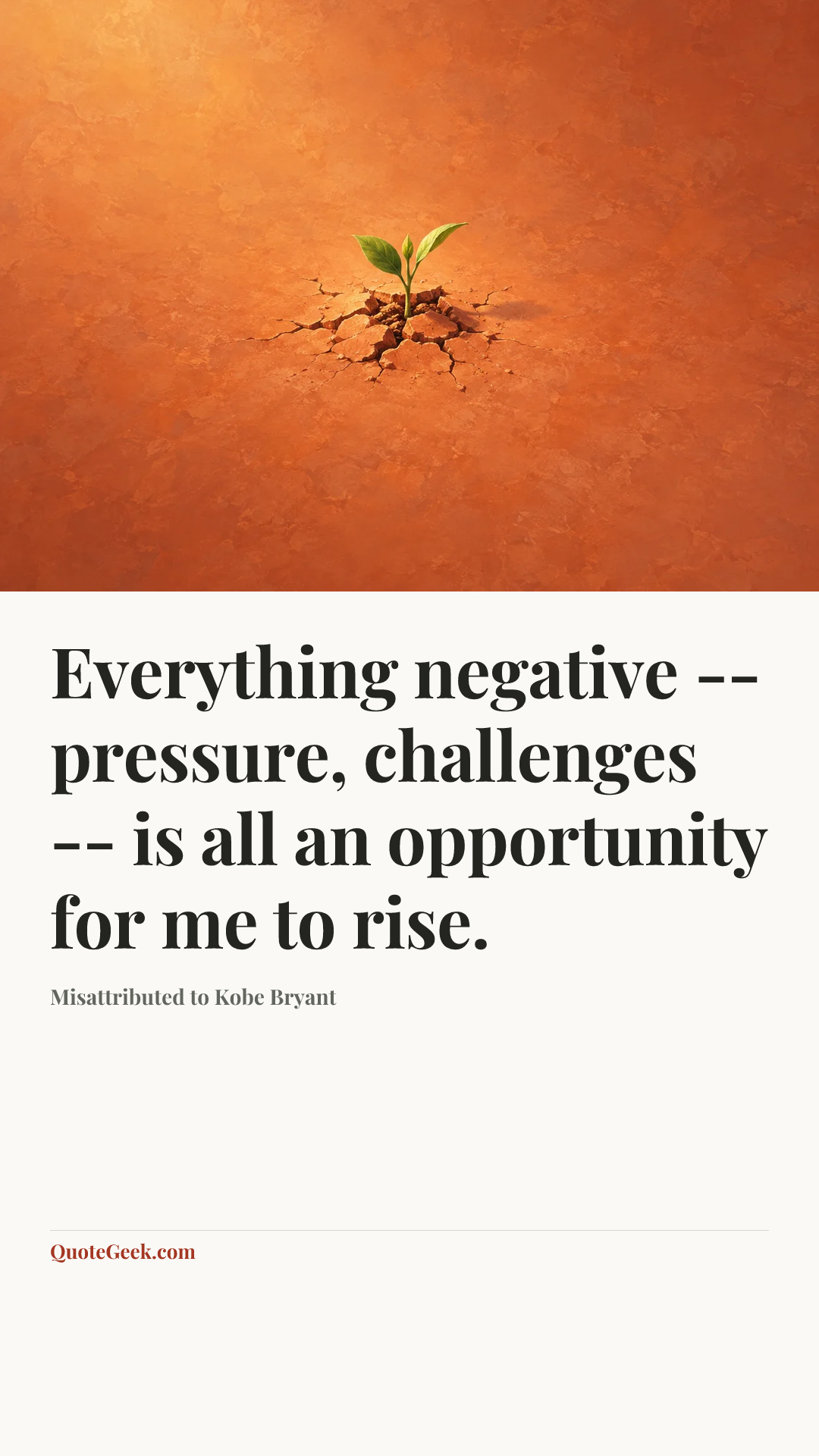 “Everything negative -- pressure, challenges -- is all an opportunity for me to rise.” — Misattributed to Kobe Bryant. Illustrated QuoteGeek card.